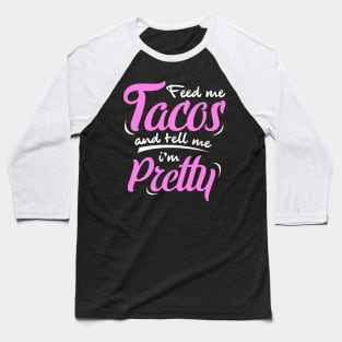 'Feed Me Tacos And Tell Me I'm Pretty' Cute Food Tacos Gift Baseball T-Shirt